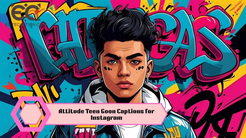 Attitude Teen Goon Captions for Instagram