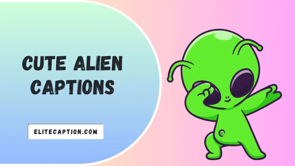 Cute Alien Captions