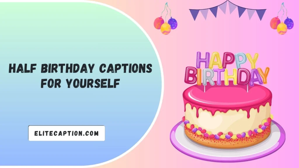 Half Birthday Captions for Yourself